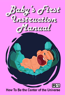 Baby's First Instruction Manual: How To Be the Center of the Universe