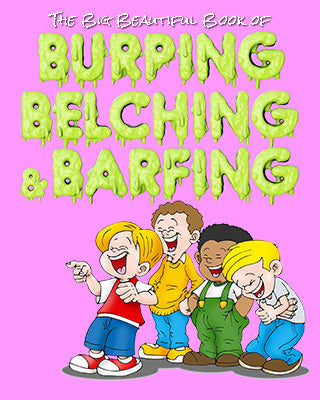 The Big Beautiful Book of Burping, Belching & Barfing