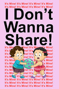 I Don't Wanna Share!: It's Mine! It's Mine! It's Mine