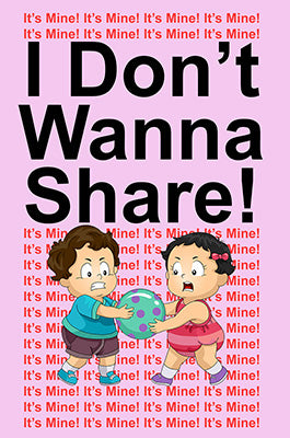 I Don't Wanna Share!: It's Mine! It's Mine! It's Mine