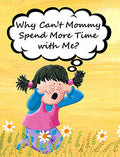 Why Can't Mommy Spend More Time with Me?