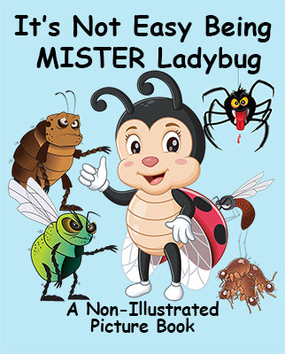It's Not Easy Being MISTER Ladybug: A Non-Illustrated Picture Book