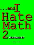 ...and I Hate Math 2: Who Needs It?